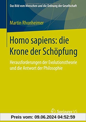 Homo sapiens: die Krone der Schöpfung: Herausforderungen der Evolutionstheorie und die Antwort der Philosophie (Das Bild vom Menschen und die Ordnung der Gesellschaft)